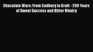 Download Chocolate Wars: From Cadbury to Kraft - 200 Years of Sweet Success and Bitter Rivalry