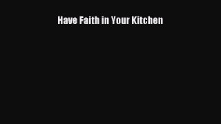 PDF Have Faith in Your Kitchen  EBook