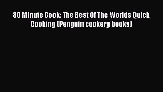 Read 30 Minute Cook: The Best Of The Worlds Quick Cooking (Penguin cookery books) Ebook Free
