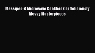 Download Messipes: A Microwave Cookbook of Deliciously Messy Masterpieces Ebook Online