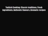 Download Turkish Cooking: Classic traditions Fresh ingredients Authentic flavours Aromatic