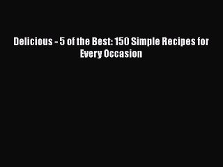 Read Delicious - 5 of the Best: 150 Simple Recipes for Every Occasion Ebook Free