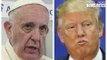 Pope Francis Declares Donald Trump ‘Not Christian’ VS Trump 'You Have No Right'