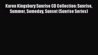 Read Karen Kingsbury Sunrise CD Collection: Sunrise Summer Someday Sunset (Sunrise Series)