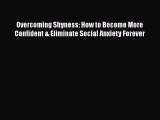 [PDF] Overcoming Shyness: How to Become More Confident & Eliminate Social Anxiety Forever [Read]