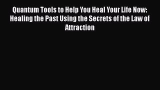 [PDF] Quantum Tools to Help You Heal Your Life Now: Healing the Past Using the Secrets of the