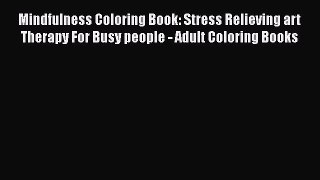 Read Mindfulness Coloring Book: Stress Relieving art Therapy For Busy people - Adult Coloring