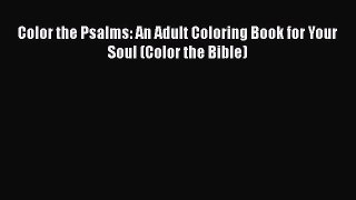 Read Color the Psalms: An Adult Coloring Book for Your Soul (Color the Bible) Ebook Free