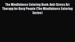 Read The Mindfulness Coloring Book: Anti-Stress Art Therapy for Busy People (The Mindfulness