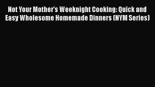 Read Not Your Mother's Weeknight Cooking: Quick and Easy Wholesome Homemade Dinners (NYM Series)