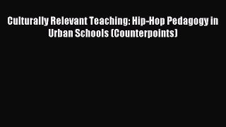 Read Culturally Relevant Teaching: Hip-Hop Pedagogy in Urban Schools (Counterpoints) Ebook