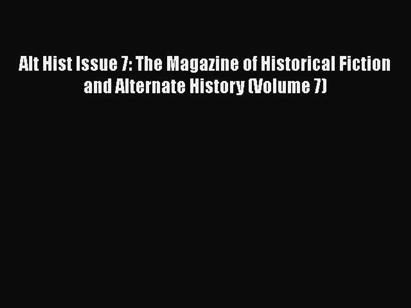 Download Alt Hist Issue 7 The Magazine Of Historical Fiction And Alternate History Volume Video Dailymotion