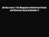Download Alt Hist Issue 7: The Magazine of Historical Fiction and Alternate History (Volume