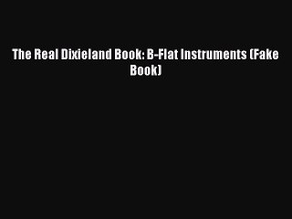 PDF The Real Dixieland Book: B-Flat Instruments (Fake Book) Free Books
