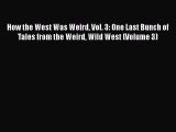 PDF How the West Was Weird Vol. 3: One Last Bunch of Tales from the Weird Wild West (Volume