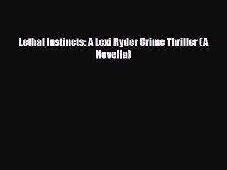 [PDF] Lethal Instincts: A Lexi Ryder Crime Thriller (A Novella) [Read] Full Ebook