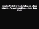 Read Living the Artist's Life Updated & Revised: A Guide to Growing Persevering and Succeeding