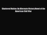 PDF Shattered Nation: An Alternate History Novel of the American Civil War Free Books