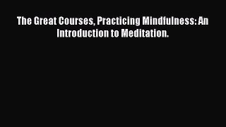 Download The Great Courses Practicing Mindfulness: An Introduction to Meditation. Ebook Online