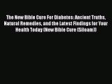 Read The New Bible Cure For Diabetes: Ancient Truths Natural Remedies and the Latest Findings
