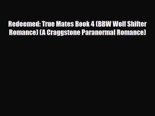 [PDF] Redeemed: True Mates Book 4 (BBW Wolf Shifter Romance) (A Craggstone Paranormal Romance)