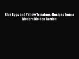 Download Blue Eggs and Yellow Tomatoes: Recipes from a Modern Kitchen Garden PDF Online