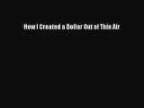 [PDF] How I Created a Dollar Out of Thin Air Read Full Ebook
