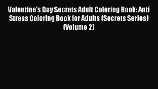 Read Valentine's Day Secrets Adult Coloring Book: Anti Stress Coloring Book for Adults (Secrets