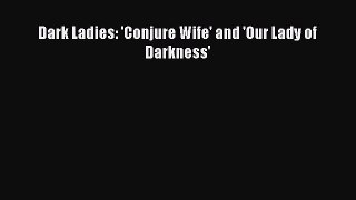 PDF Dark Ladies: 'Conjure Wife' and 'Our Lady of Darkness' Free Books