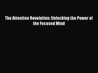 Read The Attention Revolution: Unlocking the Power of the Focused Mind Ebook Free