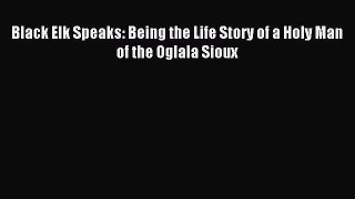 Read Black Elk Speaks: Being the Life Story of a Holy Man of the Oglala Sioux Ebook Free