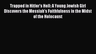 Read Trapped in Hitler's Hell: A Young Jewish Girl Discovers the Messiah's Faithfulness in