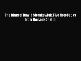 Read The Diary of Dawid Sierakowiak: Five Notebooks from the Lodz Ghetto PDF Free