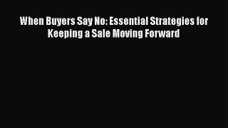 [PDF] When Buyers Say No: Essential Strategies for Keeping a Sale Moving Forward Download Online