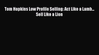 [PDF] Tom Hopkins Low Profile Selling: Act Like a Lamb... Sell Like a Lion Read Online