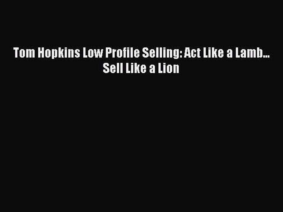 [PDF] Tom Hopkins Low Profile Selling: Act Like a Lamb... Sell Like a Lion Read Online