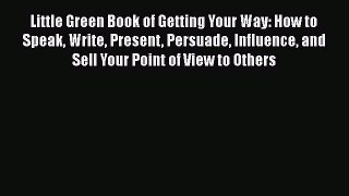 [PDF] Little Green Book of Getting Your Way: How to Speak Write Present Persuade Influence