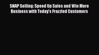 [PDF] SNAP Selling: Speed Up Sales and Win More Business with Today's Frazzled Customers Read