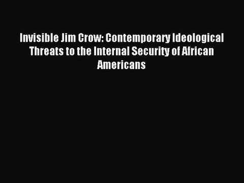 Read Invisible Jim Crow: Contemporary Ideological Threats to the Internal Security of African