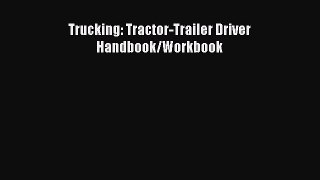 Download Trucking: Tractor-Trailer Driver Handbook/Workbook Ebook Online