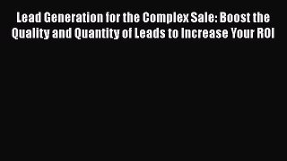 [PDF] Lead Generation for the Complex Sale: Boost the Quality and Quantity of Leads to Increase