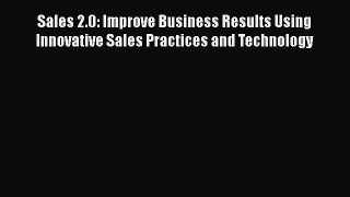 [PDF] Sales 2.0: Improve Business Results Using Innovative Sales Practices and Technology Read