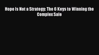 [PDF] Hope Is Not a Strategy: The 6 Keys to Winning the Complex Sale Read Full Ebook