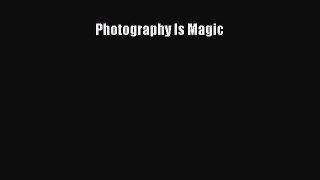 Read Photography Is Magic Ebook Free