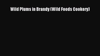 Read Wild Plums in Brandy (Wild Foods Cookery) Ebook Free