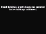 Download Illegal: Reflections of an Undocumented Immigrant (Latinos in Chicago and Midwest)