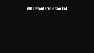 Read Wild Plants You Can Eat Ebook Free