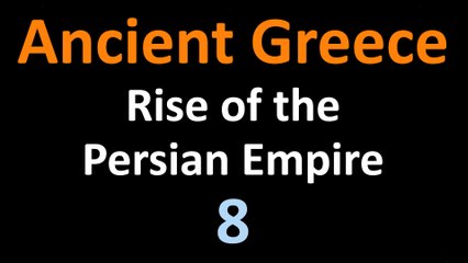 Ancient Greek History - Rise of the Persians - 08