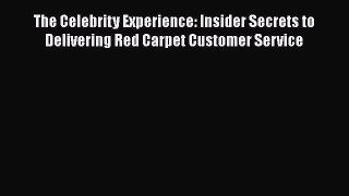 [PDF] The Celebrity Experience: Insider Secrets to Delivering Red Carpet Customer Service Download