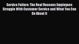 [PDF] Service Failure: The Real Reasons Employees Struggle With Customer Service and What You